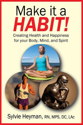 Make It A Habit! Creating Health And Happiness For Your Body, Mind, And Spirit