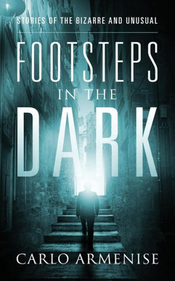 Footsteps In The Dark: Stories Of The Bizarre And Unusual