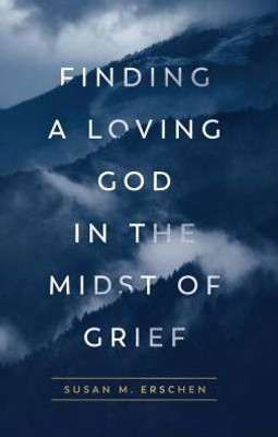 Finding A Loving God In The Midst Of Grief