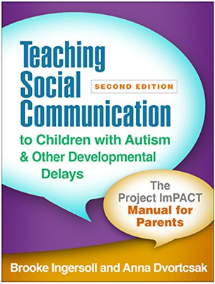 Teaching Social Communication to Children with Autism and Other Developmental Delays, Second Edition: The Project ImPACT Manual for Parents