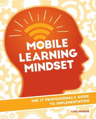 Mobile Learning Mindset: The It Professional's Guide To Implementation