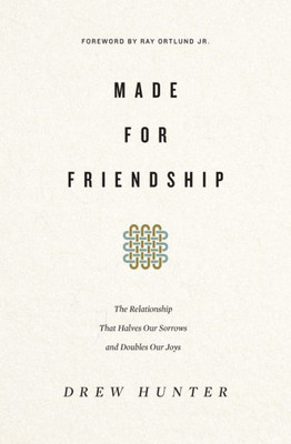 Made For Friendship: The Relationship That Halves Our Sorrows And Doubles Our Joys