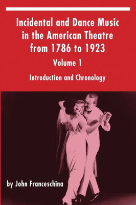 Incidental And Dance Music In The American Theatre From 1786 To 1923: Volume 1, Introduction And Chronology