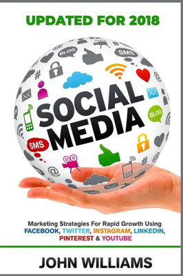 Social Media: Marketing Strategies For Rapid Growth Using: Facebook, Twitter, Instagram, Linkedin, Pinterest And Youtube