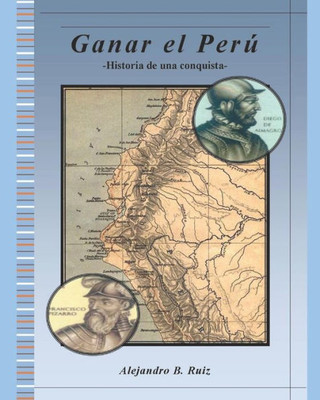 Ganar El Perú: Historia De Una Conquista (Spanish Edition)