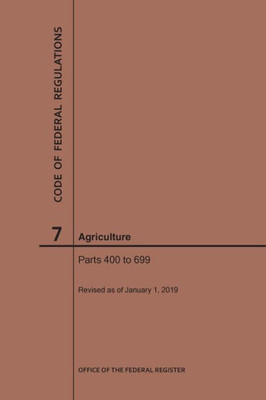 Code Of Federal Regulations Title 7, Agriculture, Parts 400-699, 2019