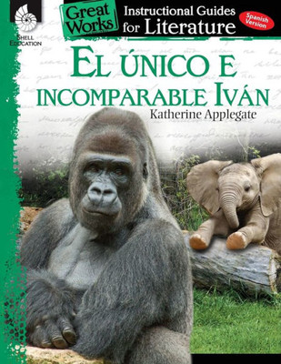 El Unico E Incomparable Ivan (The One And Only Ivan): An Instructional Guide For Literature  Spanish Novel Study Guide With Close Reading And Writing ... Guides For Literature) (Spanish Edition)