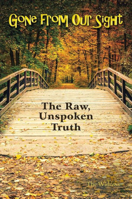 Gone From Our Sight: The Raw, Unspoken Truth