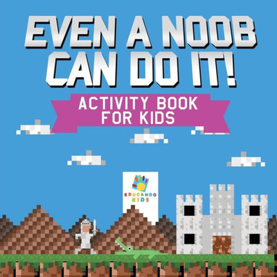 Even A Noob Can Do It! Activity Book For Kids