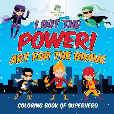 I Got The Power! Art For The Brave Coloring Book Of Superhero