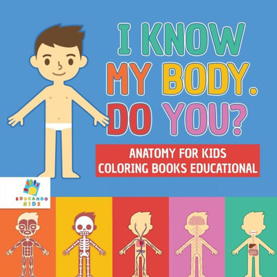 I Know My Body. Do You? Anatomy For Kids Coloring Books Educational