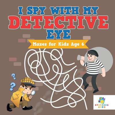 I Spy With My Detective Eye Mazes For Kids Age 6