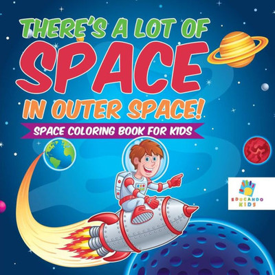 There's A Lot Of Space In Outer Space! Space Coloring Book For Kids