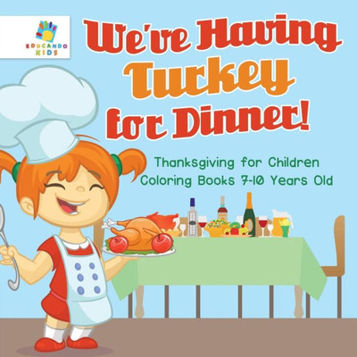 We'Ve Having Turkey For Dinner! Thanksgiving For Children Coloring Books 7-10 Years Old