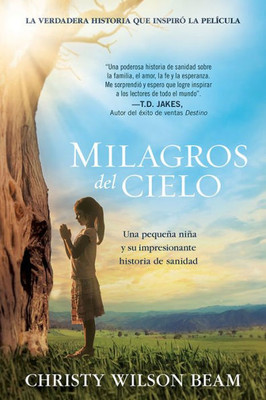 Milagros Del Cielo: Una Pequena Nina Y Su Impresionante Historia De Sanidad (Spanish Edition)