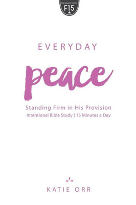 Everyday Peace: Standing Firm In His Provision (Focused 15 Bible Study)