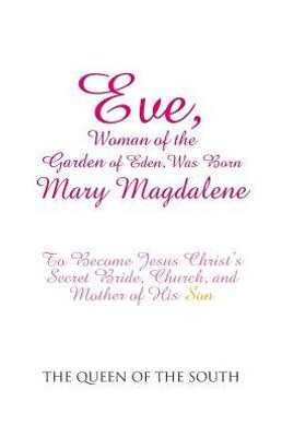 Eve, Woman Of The Garden Of Eden, Was Born Mary Magdalene