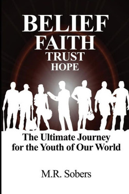 Belief - Faith - Trust - Hope: The Ultimate Journey For The Youth Of Our World
