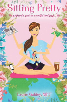 Sitting Pretty: The Girlfriend's Guide To A Mindful (And Joyful) Life