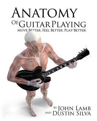 Anatomy Of Guitar Playing: Move Better, Feel Better, Play Better (Anatomy Of Drumming)