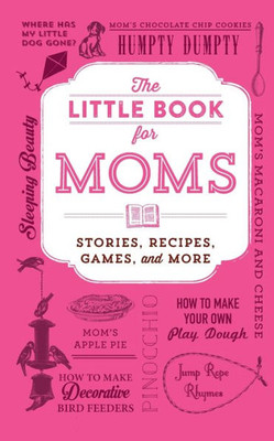 The Little Book For Moms: Stories, Recipes, Games, And More