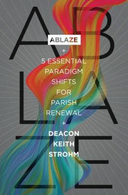 Ablaze: 5 Essential Paradigm Shifts For Parish Renewal