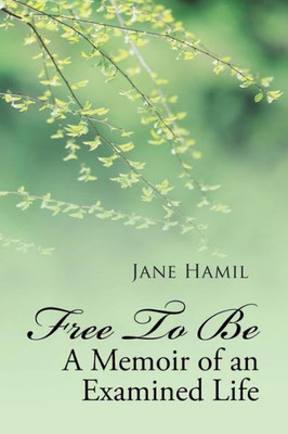 Free To Be  A Memoir Of An Examined Life
