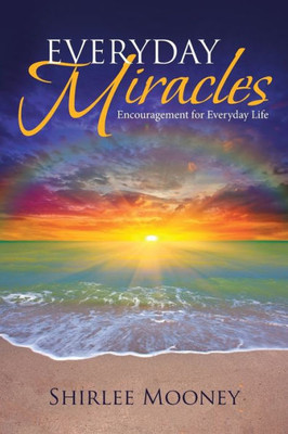 Everyday Miracles: Encouragement For Everyday Life