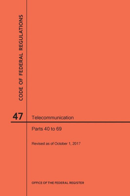 Code Of Federal Regulations Title 47, Telecommunication, Parts 40-69, 2017