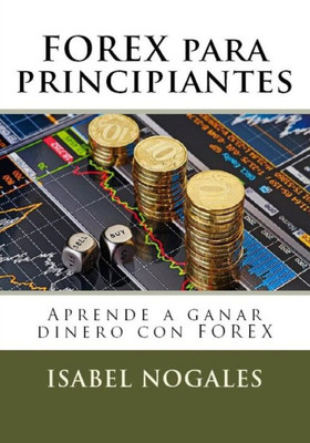 Forex Para Principiantes: Aprende A Hacer Dinero Con Forex (Forex Al Alcance De Todos) (Spanish Edition)