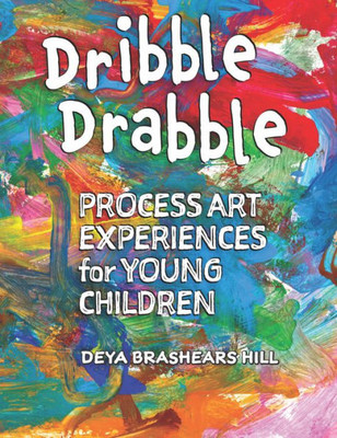 Dribble Drabble: Process Art Experiences For Young Children