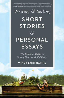 Writing & Selling Short Stories & Personal Essays: The Essential Guide To Getting Your Work Published