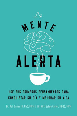 La Mente Alerta: Usa Tus Primeros Pesamientos Para Conquistar Tu Día Y Mejorar Tu Vida (Spanish Edition)
