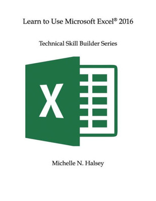 Learn To Use Microsoft Excel 2016 (Technical Skill Builder Series)