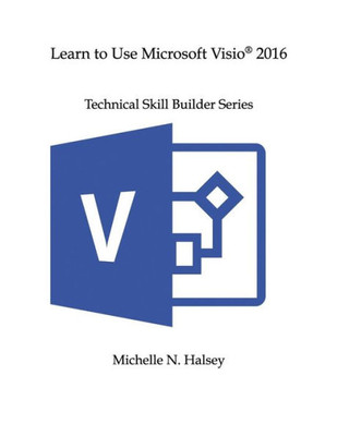 Learn To Use Microsoft Visio 2016 (Technical Skill Builder Series)