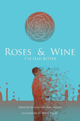Roses And Wine: I'Ve Had Better