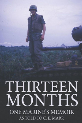 Thirteen Months: One Marine's Memoir As Told To C.E. Marr