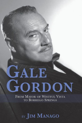 Gale Gordon: From Mayor Of Wistful Vista To Borrego Springs