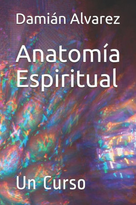Anatomía Espiritual: Un Curso (Spanish Edition)