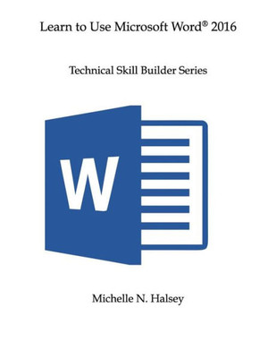 Learn To Use Microsoft Word 2016 (Technical Skill Builder Series)