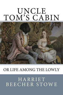 Uncle Tom's Cabin: Or Life Among The Lowly