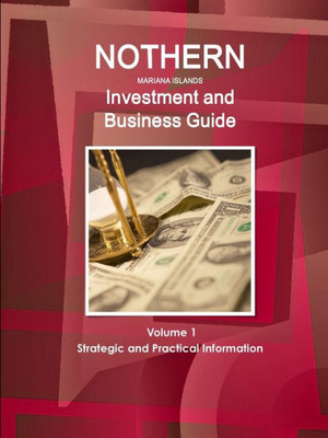 Northern Mariana Islands Investment And Business Guide Volume 1 Strategic And Practical Information