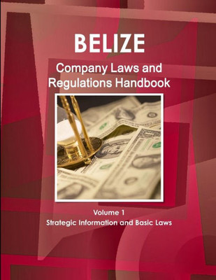 Belize Company Laws And Regulations Handbook (World Law Business Library)