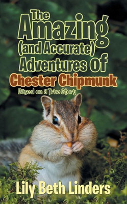 The Amazing (And Accurate) Adventures Of Chester Chipmunk: Based On A True Story