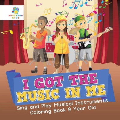 I Got The Music In Me Sing And Play Musical Instruments Coloring Book 9 Year Old