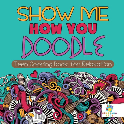 Show Me How You Doodle Teen Coloring Book For Relaxation