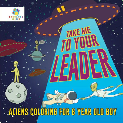 Take Me To Your Leader Aliens Coloring For 6 Year Old Boy