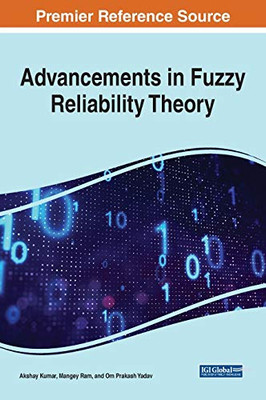 Advancements in Fuzzy Reliability Theory (Advances in Systems Analysis, Software Engineering, and High Performance Computing)