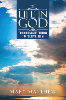 The Life In God: God Builds Us Up Each Day To Serve Him
