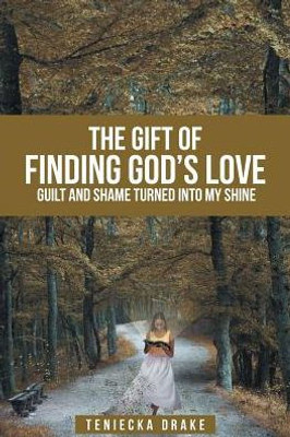 The Gift Of Finding God's Love: Guilt And Shame Turned Into My Shine